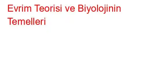 Evrim Teorisi ve Biyolojinin Temelleri