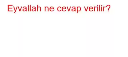 Eyvallah ne cevap verilir?