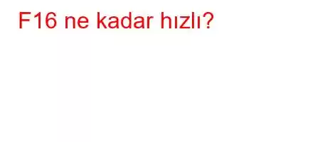 F16 ne kadar hızlı