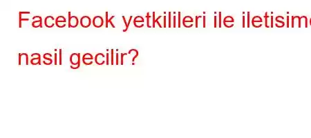 Facebook yetkilileri ile iletisime nasil gecilir?