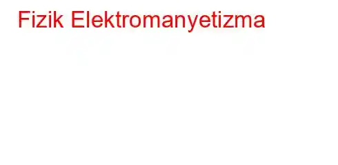 Fizik Elektromanyetizma