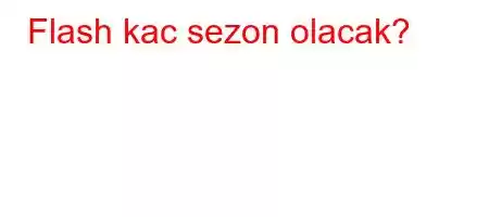 Flash kac sezon olacak?