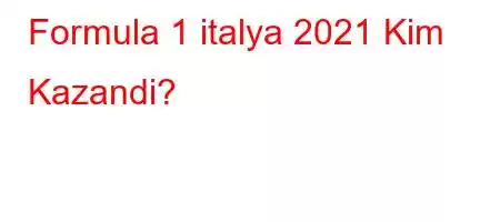 Formula 1 italya 2021 Kim Kazandi?