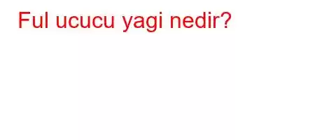 Ful ucucu yagi nedir