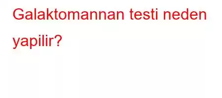 Galaktomannan testi neden yapilir?