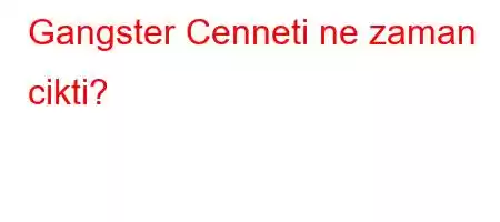 Gangster Cenneti ne zaman cikti?