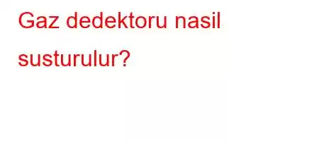 Gaz dedektoru nasil susturulur?