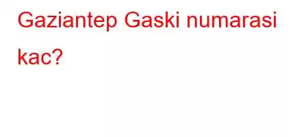 Gaziantep Gaski numarasi kac?