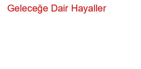 Geleceğe Dair Hayaller