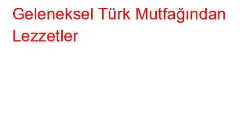 Geleneksel Türk Mutfağından Lezzetler