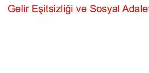 Gelir Eşitsizliği ve Sosyal Adalet