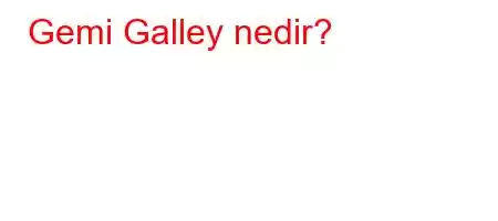 Gemi Galley nedir