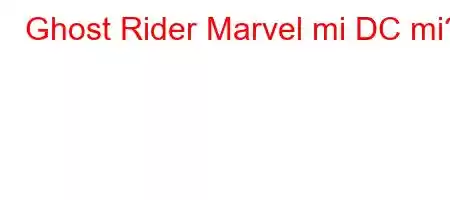 Ghost Rider Marvel mi DC mi?