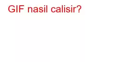 GIF nasil calisir