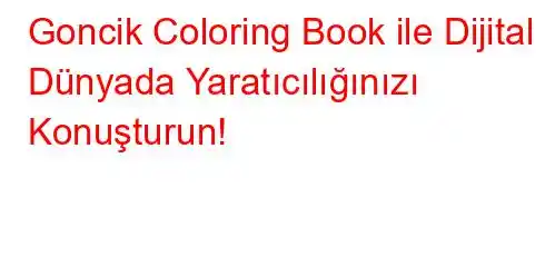 Goncik Coloring Book ile Dijital Dünyada Yaratıcılığınızı Konuşturun!