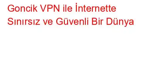 Goncik VPN ile İnternette Sınırsız ve Güvenli Bir Dünya