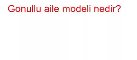 Gonullu aile modeli nedir?