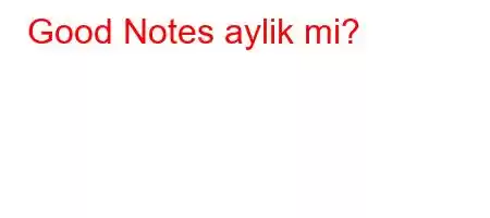 Good Notes aylik mi?