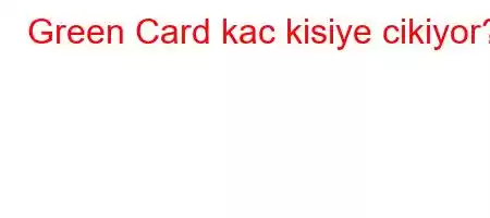 Green Card kac kisiye cikiyor