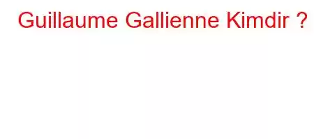 Guillaume Gallienne Kimdir ?