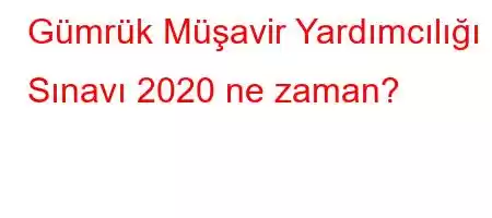 Gümrük Müşavir Yardımcılığı Sınavı 2020 ne zaman