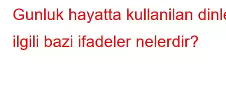 Gunluk hayatta kullanilan dinle ilgili bazi ifadeler nelerdir?