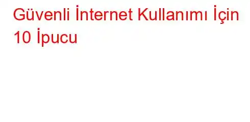 Güvenli İnternet Kullanımı İçin 10 İpucu