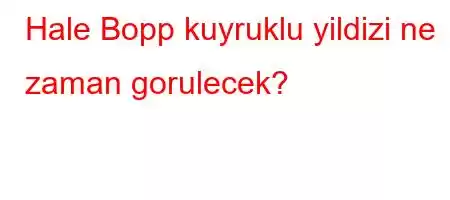 Hale Bopp kuyruklu yildizi ne zaman gorulecek?