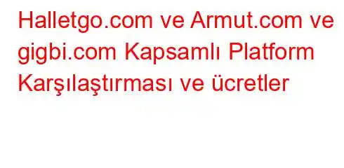 Halletgo.com ve Armut.com ve gigbi.com Kapsamlı Platform Karşılaştırması ve ücretler