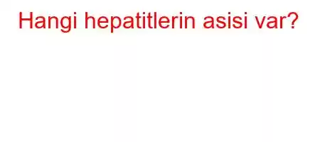 Hangi hepatitlerin asisi var?