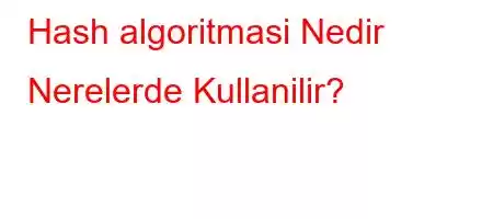 Hash algoritmasi Nedir Nerelerde Kullanilir?