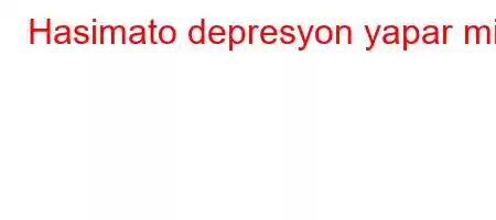 Hasimato depresyon yapar mi?