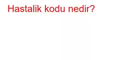 Hastalik kodu nedir?