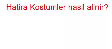 Hatira Kostumler nasil alinir