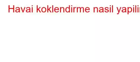 Havai koklendirme nasil yapilir?