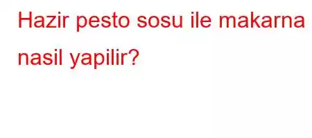 Hazir pesto sosu ile makarna nasil yapilir?