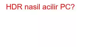 HDR nasil acilir PC?