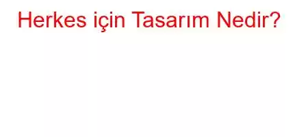 Herkes için Tasarım Nedir?