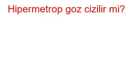 Hipermetrop goz cizilir mi