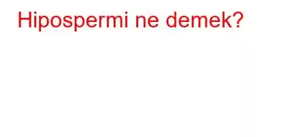 Hipospermi ne demek?