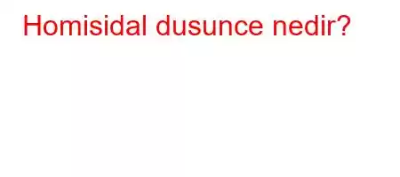 Homisidal dusunce nedir