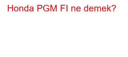 Honda PGM FI ne demek?