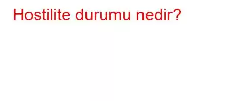 Hostilite durumu nedir?