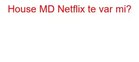 House MD Netflix te var mi