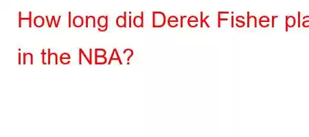 How long did Derek Fisher play in the NBA