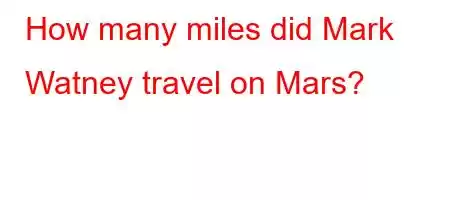 How many miles did Mark Watney travel on Mars?