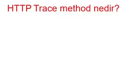 HTTP Trace method nedir