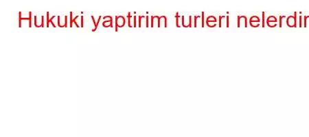 Hukuki yaptirim turleri nelerdir