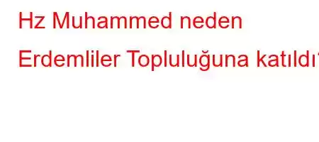 Hz Muhammed neden Erdemliler Topluluğuna katıldı?