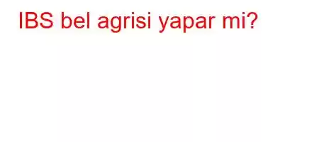 IBS bel agrisi yapar mi